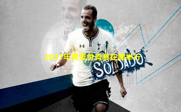 2021年男篮世青赛在哪举行