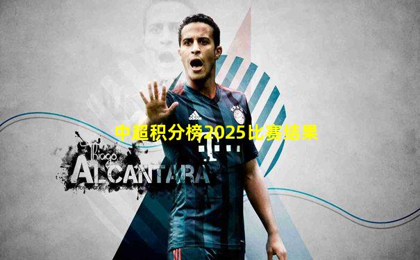 中超积分榜2025比赛结果